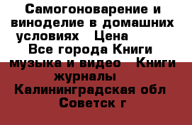 Самогоноварение и виноделие в домашних условиях › Цена ­ 200 - Все города Книги, музыка и видео » Книги, журналы   . Калининградская обл.,Советск г.